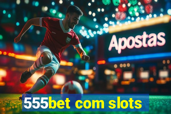 555bet com slots